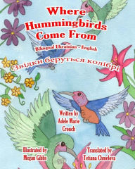 Title: Where Hummingbirds Come From Bilingual Ukrainian English, Author: Adele Marie Crouch