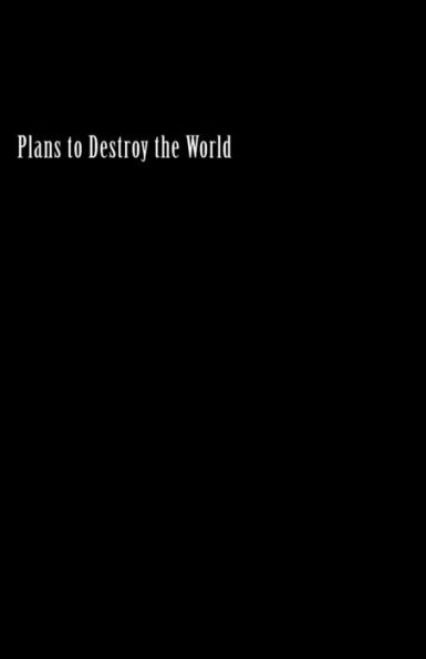 Plans to Destroy the World