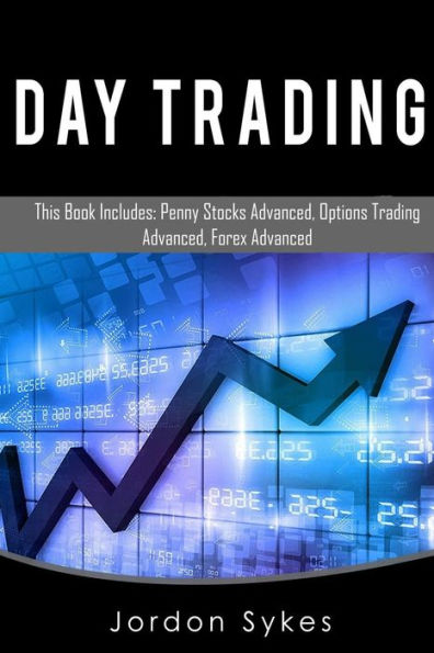 Day Trading: This Book Includes: Penny Stock Advanced, Options Trade Advanced, Forex Advanced