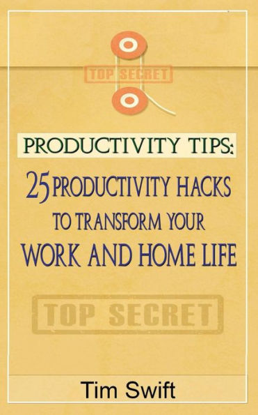 Productivity Tips: 25 Productivity Hacks to Transform Your Work and Home Life