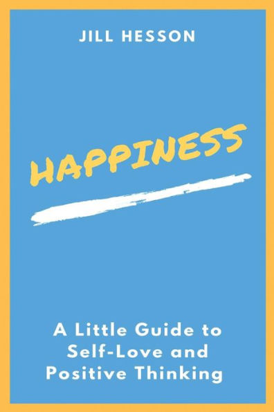 Happiness: A Little Guide To Self-Love And Positive Thinking