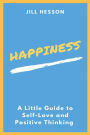 Happiness: A Little Guide To Self-Love And Positive Thinking