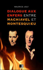 Title: Dialogue aux enfers entre Machiavel et Montesquieu, Author: Maurice Joly