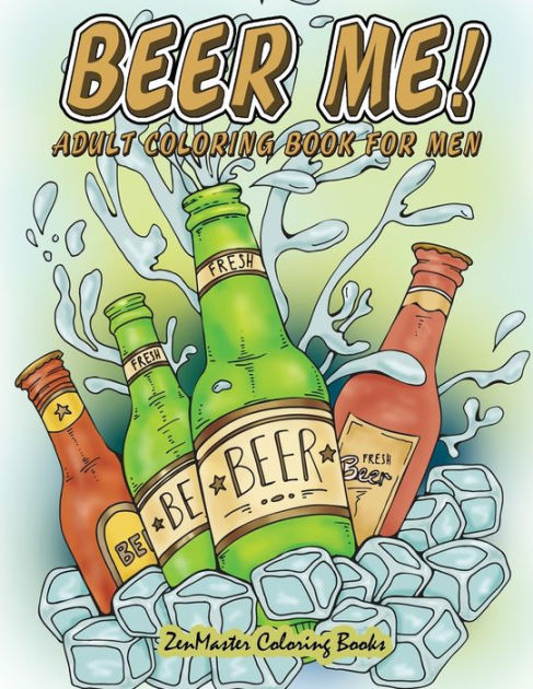 Download Beer Me Adult Coloring Book For Men Men S Coloring Book Of Beer Spirits Sports And Other Things Dudes Love By Zenmaster Coloring Books Paperback Barnes Noble