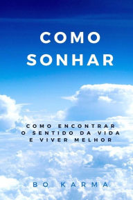 Title: Como Sonhar: Como Encontrar o Sentido da Vida e Viver Melhor, Author: Bo Karma