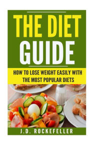 Title: The Diet Guide: How to Lose Weight Easily with the Most Popular Diets, Author: J. D. Rockefeller