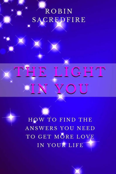 the Light You: How to Find Answers You Need Get More Love Your Life