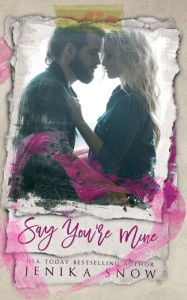 Title: Say You're Mine (You're Mine, 1), Author: Jenika Snow