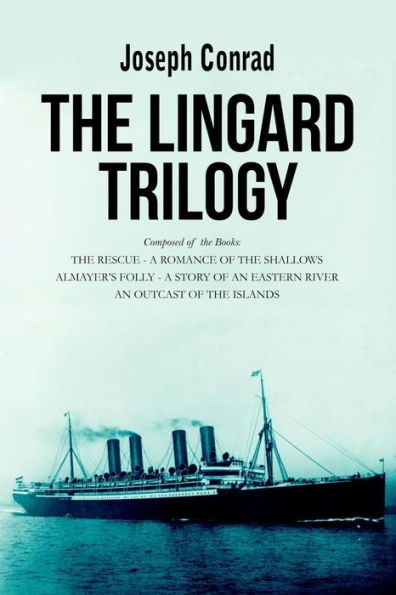 The Lingard Trilogy: The Rescue, A Romance of the Shallows; Almayer's Folly, A Story of an Eastern River; An Outcast of the Islands