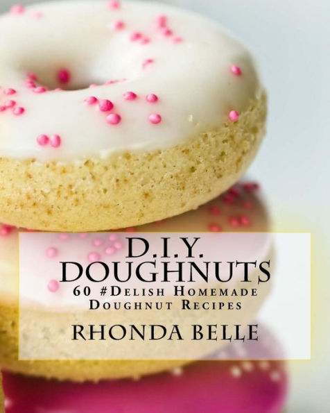 D.I.Y. Doughnuts: 60 #Delish Homemade Doughnut Recipes