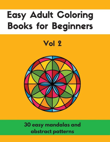 Easy Adult Coloring Books for Beginners Vol. 2: 30 Easy Mandalas and Abstract Patterns