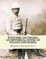 Title: With fire and sword: an historical novel of Poland and Russia.: By: Henryk Sienkiewicz, translated from the polish By: Jeremiah Curtin.With Fire and Sword is a historical novel, It is the first volume of a series known to Poles as The Trilogy, followed by, Author: Jeremiah Curtin