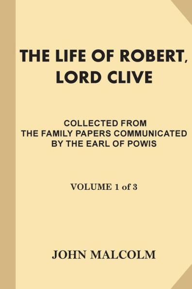 The Life of Robert, Lord Clive [Volume 1 of 3]: Collected from the Family Papers Communicated by the Earl Of Powis