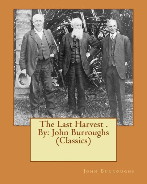 The Last Harvest . By: John Burroughs (Classics)