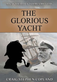 Title: The Glorious Yacht: A New Sherlock Holmes Mystery in Large Print, Author: Craig Stephen Copland