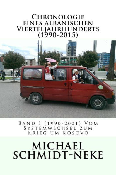 Chronologie eines albanischen Vierteljahrhunderts (1990-2015): Band I (1990-2001) Vom Systemwechsel zum Krieg um Kosovo