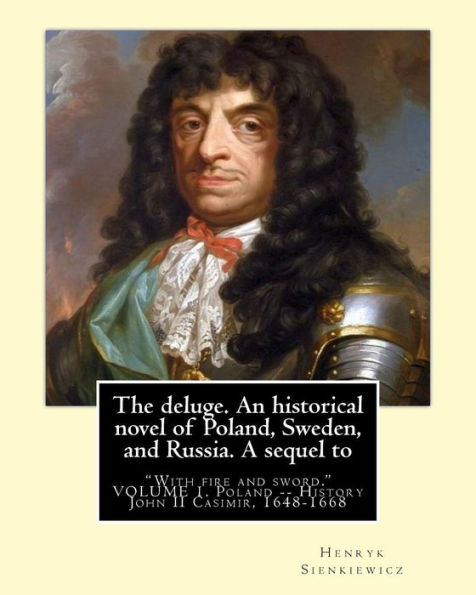 The deluge. An historical novel of Poland, Sweden, and Russia. A sequel to: "With fire and sword." By: Henryk Sienkiewicz, translated from the polish By: Jeremiah Curtin (1835-1906) VOLUME 1. Poland - History John II Casimir