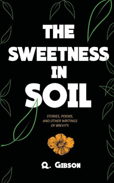 The Sweetness In Soil: Stories, poems, and other writings of brevity.