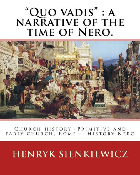 "Quo vadis": a narrative of the time of Nero. By: Henryk Sienkiewicz: translated from the polish By: Jeremiah Curtin (1835-1906). Church history -Primitive and early church, Rome -- History Nero