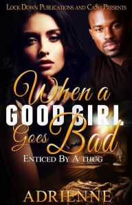 Title: When A Good Girl Goes Bad: Enticed by a Thug, Author: Adrienne