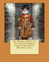 Title: The Warden. (1855) i the first novel in Trollope's six-part Chronicles of Barsetshire series., Author: Anthony Trollope