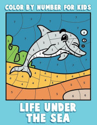 Title: Color By Number for Kids: Life Under the Sea: Ocean Coloring Book for Children with Sea Animals, Author: Annie Clemens