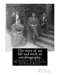 Title: The story of my life and work an autobiography; By: Booker T. Washington: introduction By:J. L. M. Curry, (June 5, 1825 - February 12, 1903) was a lawyer, soldier, U.S. Illustrated By:Frank Beard,United States, (1842-1905), Author: J. L. M. Curry
