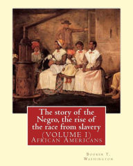 Title: The story of the Negro, the rise of the race from slavery.By: Booker T. Washington: (VOLUME 1)...Booker Taliaferro Washington (April 5, 1856 - November 14, 1915), Author: Booker T. Washington
