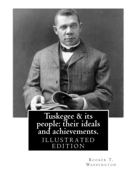 Tuskegee & its people: their ideals and achievements. BY:Booker T. Washington