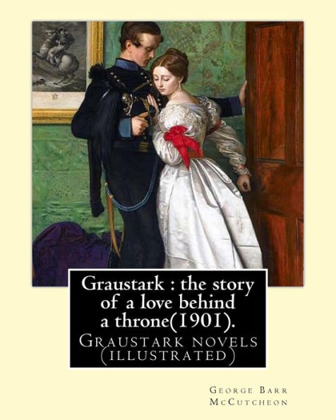 Graustark: the story of a love behind a throne(1901). By: George Barr McCutcheon: Graustark novels (illustrated)