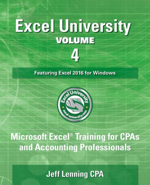 Excel University Volume 4 - Featuring Excel 2016 for Windows: Microsoft Excel Training for CPAs and Accounting Professionals