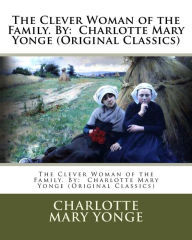 Title: The Clever Woman of the Family. By: Charlotte Mary Yonge (Original Classics), Author: Charlotte Mary Yonge