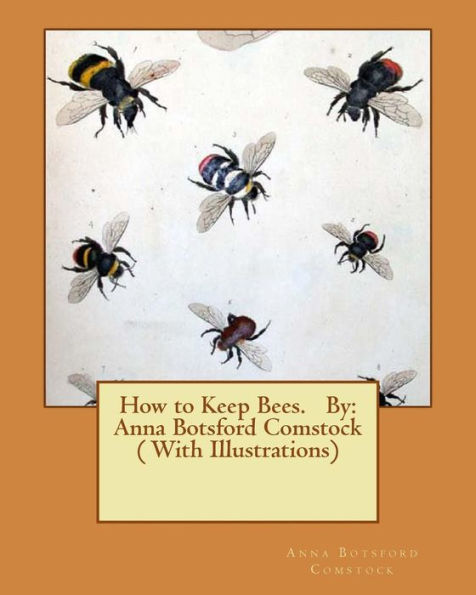 How to Keep Bees. By: Anna Botsford Comstock ( With Illustrations)