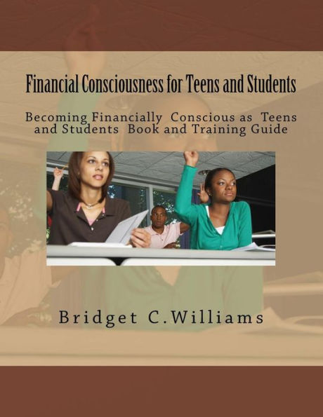 Financial Consciousness for Teens and students: Becoming Financially Concious for Teens and Students Book and Training Guide