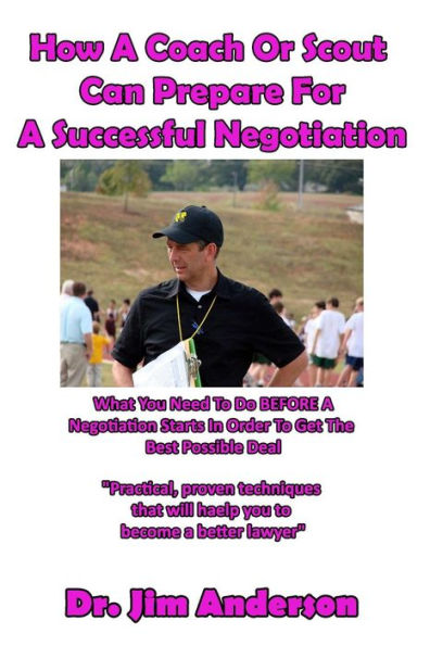 How A Coach Or Scout Can Prepare For A Successful Negotiation: What You Need To Do BEFORE A Negotiation Starts In Order To Get The Best Possible Outcome