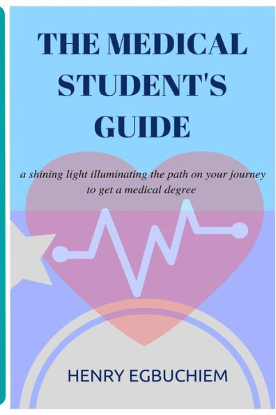 the medical student's guide: a shining light illuminating the path on your journey to get a medical degree