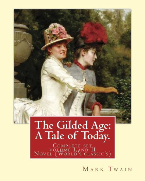 The Gilded Age: A Tale of Today. By: Mark Twain and By: Charles Dudley Warner: (COMPLETE SET VOLUME I, AND II) Novel (World's classic's)