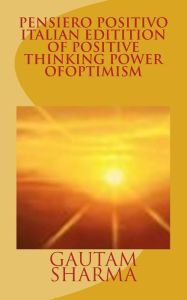 Title: Pensiero Positivo Italian Edition of Positive ThinkingPower of Optimism: Potere di Ottismismo, Author: ?gautam Sharma