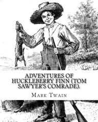 Title: Adventures of Huckleberry Finn (Tom Sawyer's comrade). By: Mark Twain: A NOVEL (World's classic's) ILLUSTRATED By: E.W. Kemble (January 18, 1861 - September 19, 1933) was an American illustrator., Author: E W Kemble