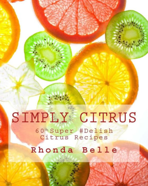 Simply Citrus: 60 Super #Delish Citrus Recipes