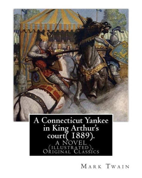 A Connecticut Yankee in King Arthur's court( 1889). By: Mark Twain: A NOVEL (illustrated), Original Classics