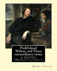 Title: Pudd'nhead Wilson, and Those extraordinary twins. By: Mark Twain: A NOVEL (World's classic's), Author: Mark Twain