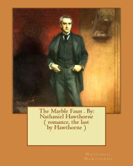 Title: The Marble Faun . By: Nathaniel Hawthorne ( romance, the last by Hawthorne ), Author: Nathaniel Hawthorne