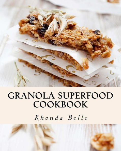Granola Superfood Cookbook: 60 Super #Delish Homemade Superfood Granola Recipes