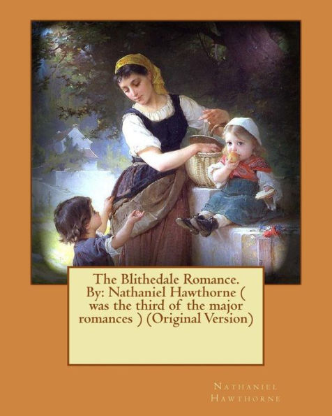 the Blithedale Romance. By: Nathaniel Hawthorne ( was third of major romances ) (Original Version)