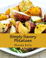 Title: Simply Savory Potatoes: 60 Super #Delish Ways to Cook Spuds, Author: Rhonda Belle