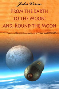 Title: From the Earth to the Moon; and, Round the Moon, Author: Jules Verne