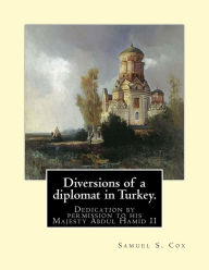 Title: Diversions of a diplomat in Turkey. By: Samuel S. Cox (illustrated): Dedication by permission to his Majesty Abdul Hamid II ( 21 September 1842 - 10 February 1918) was the 34th Sultan of the Ottoman Empire and the last Sultan to exert effective autocratic, Author: Abdul Hamid II