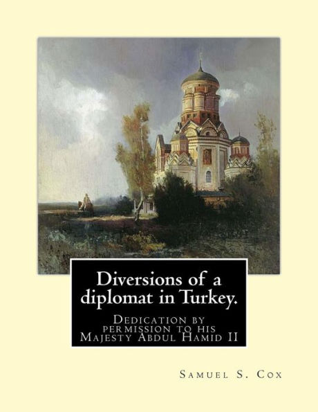 Diversions of a diplomat in Turkey. By: Samuel S. Cox (illustrated): Dedication by permission to his Majesty Abdul Hamid II ( 21 September 1842 - 10 February 1918) was the 34th Sultan of the Ottoman Empire and the last Sultan to exert effective autocratic
