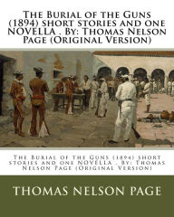 Title: The Burial of the Guns (1894) short stories and one NOVELLA . By: Thomas Nelson Page (Original Version), Author: Thomas Nelson Page